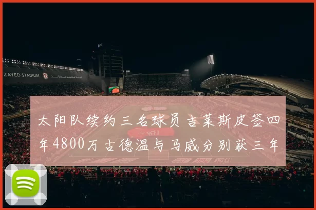 太阳队续约三名球员吉莱斯皮签四年4800万古德温与马威分别获三年合同